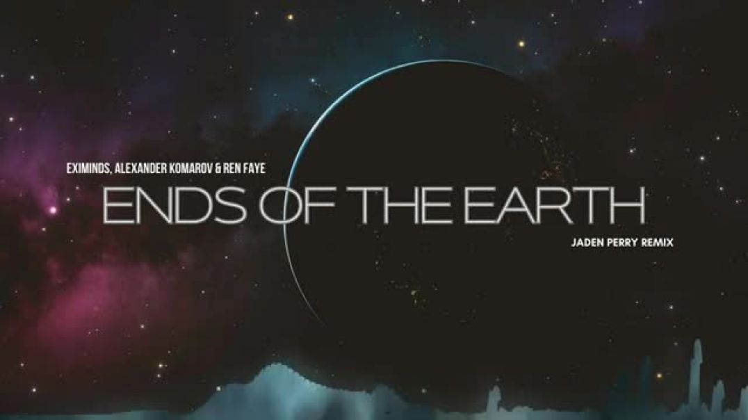 Eximinds, Alexander Komarov  Ren Faye - Ends Of The Earth (Jaden Perry Remix)