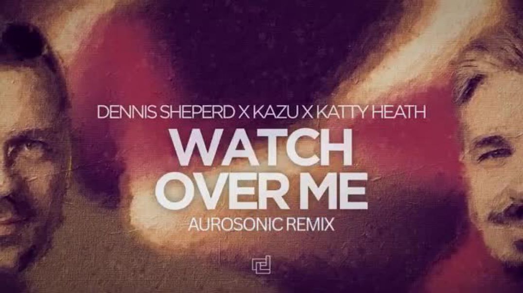 Dennis Sheperd x KaZu x Katty Heath - Watch Over Me Aurosonic Extended Remix